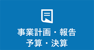 事業計画・報告、予算・決算